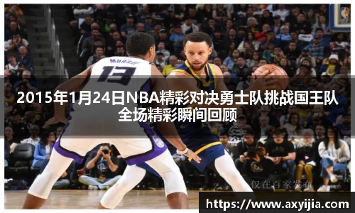2015年1月24日NBA精彩对决勇士队挑战国王队全场精彩瞬间回顾