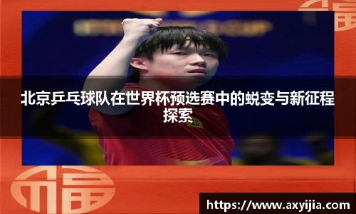 北京乒乓球队在世界杯预选赛中的蜕变与新征程探索